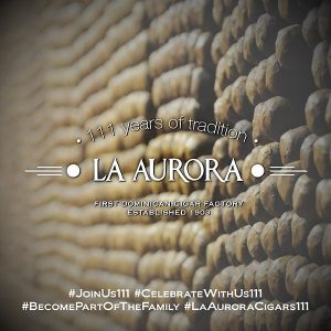 Cigar News: La Aurora Celebrates 111th Anniversary with “Become part of the family” Campaign